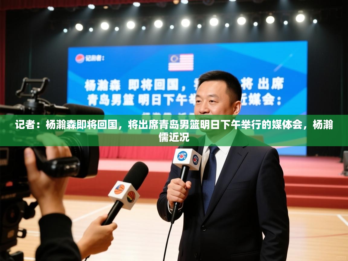 记者：杨瀚森即将回国，将出席青岛男篮明日下午举行的媒体会，杨瀚儒近况