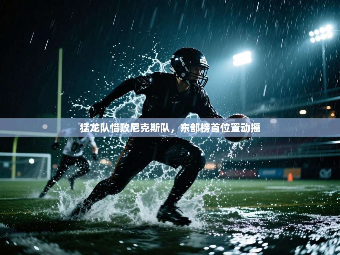 猛龙队惜败尼克斯队，东部榜首位置动摇