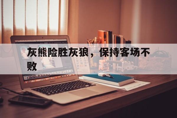 女排世俱杯官网-灰熊险胜灰狼，保持客场不败的简单介绍